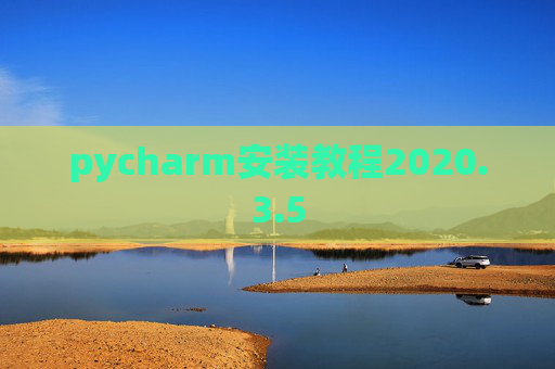 pycharm安装教程2020.3.5 pycharm安装教程2020.3.5